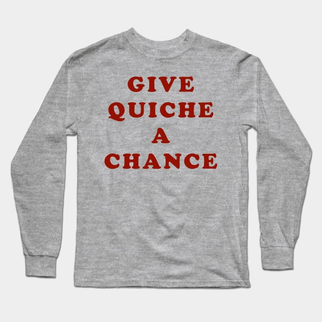 Give Quiche A Chance Long Sleeve T-Shirt by TeeShawn